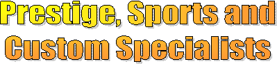 Prestige, Sports and
Custom Specialists